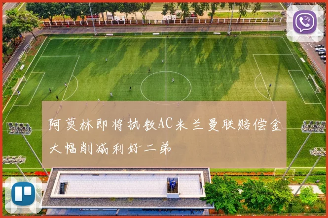 阿莫林即将执教AC米兰曼联赔偿金大幅削减利好二弟