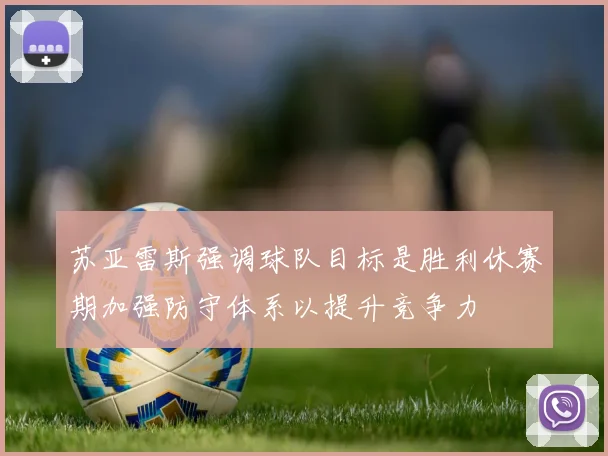 苏亚雷斯强调球队目标是胜利休赛期加强防守体系以提升竞争力